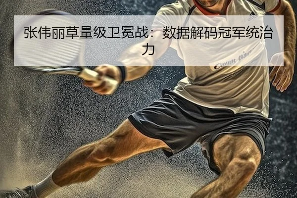 张伟丽草量级卫冕战：数据解码冠军统治力